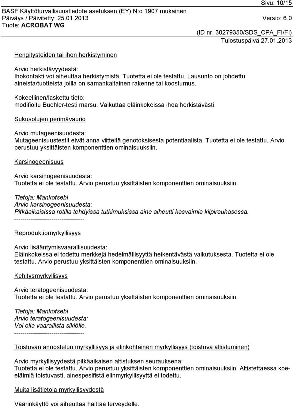 Sukusolujen perimävaurio Arvio mutageenisuudesta: Mutageenisuustestit eivät anna viitteitä genotoksisesta potentiaalista. Tuotetta ei ole testattu.