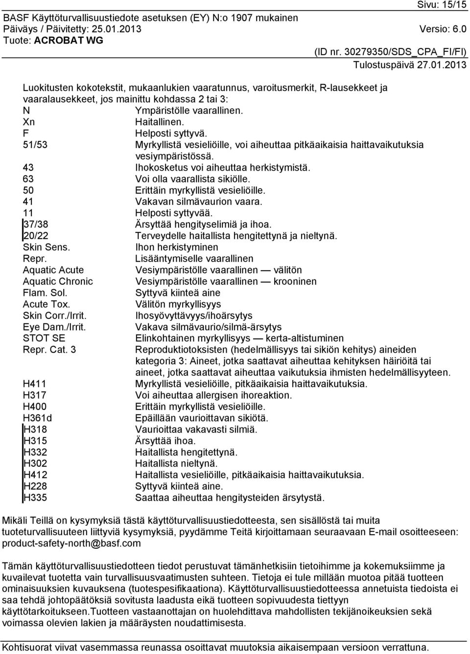 50 Erittäin myrkyllistä vesieliöille. 41 Vakavan silmävaurion vaara. 11 Helposti syttyvää. 37/38 Ärsyttää hengityselimiä ja ihoa. 20/22 Terveydelle haitallista hengitettynä ja nieltynä. Skin Sens.