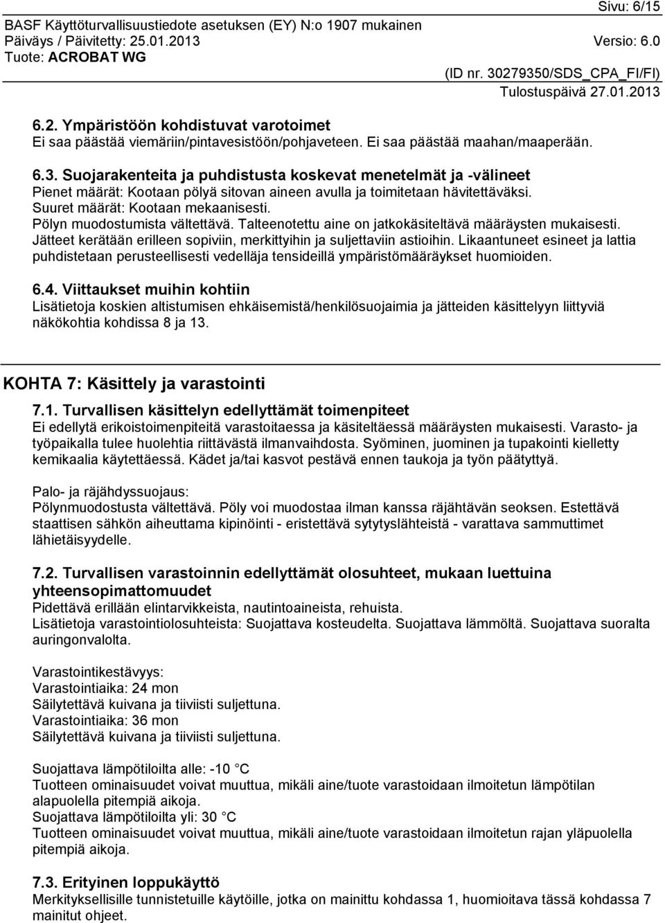 Pölyn muodostumista vältettävä. Talteenotettu aine on jatkokäsiteltävä määräysten mukaisesti. Jätteet kerätään erilleen sopiviin, merkittyihin ja suljettaviin astioihin.