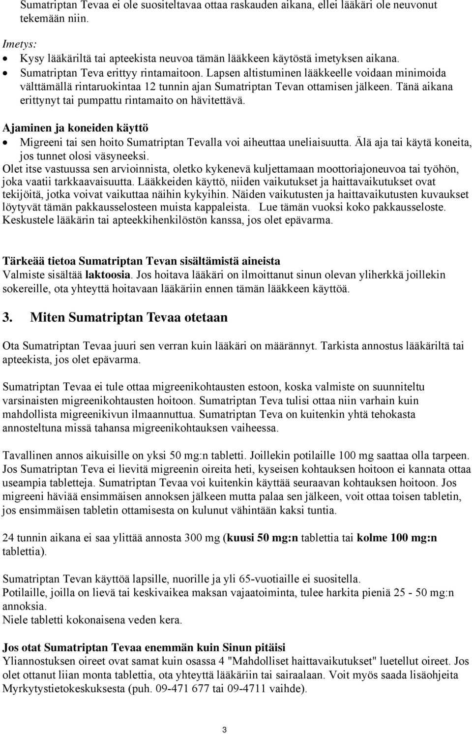 Tänä aikana erittynyt tai pumpattu rintamaito on hävitettävä. Ajaminen ja koneiden käyttö Migreeni tai sen hoito Sumatriptan Tevalla voi aiheuttaa uneliaisuutta.