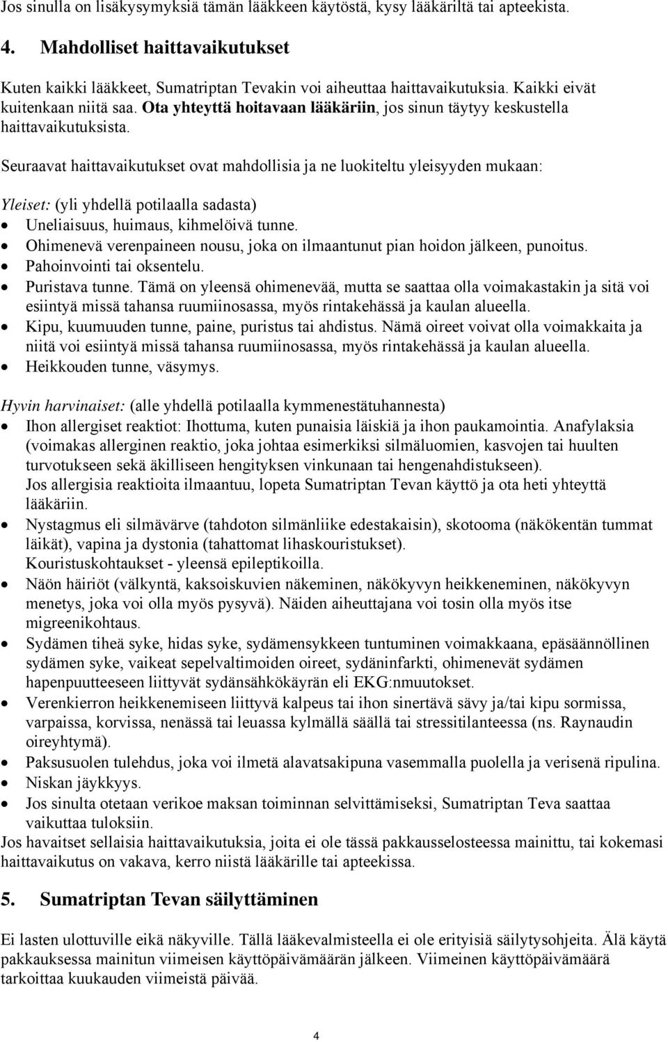 Seuraavat haittavaikutukset ovat mahdollisia ja ne luokiteltu yleisyyden mukaan: Yleiset: (yli yhdellä potilaalla sadasta) Uneliaisuus, huimaus, kihmelöivä tunne.