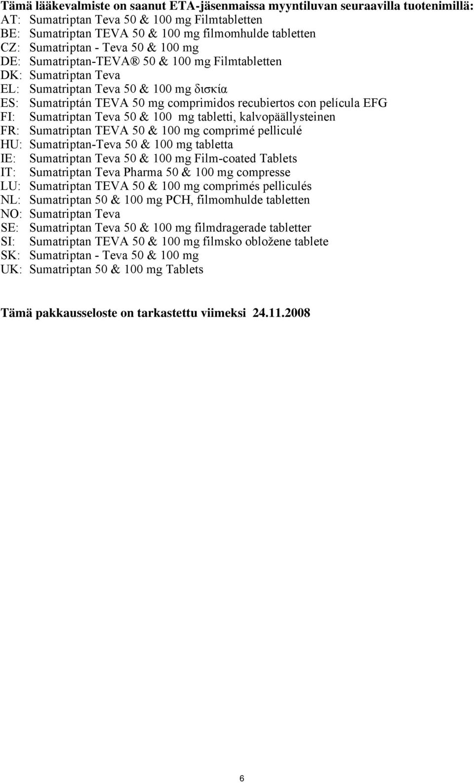 película EFG FI: Sumatriptan Teva 50 & 100 mg tabletti, kalvopäällysteinen FR: Sumatriptan TEVA 50 & 100 mg comprimé pelliculé HU: Sumatriptan-Teva 50 & 100 mg tabletta IE: Sumatriptan Teva 50 & 100