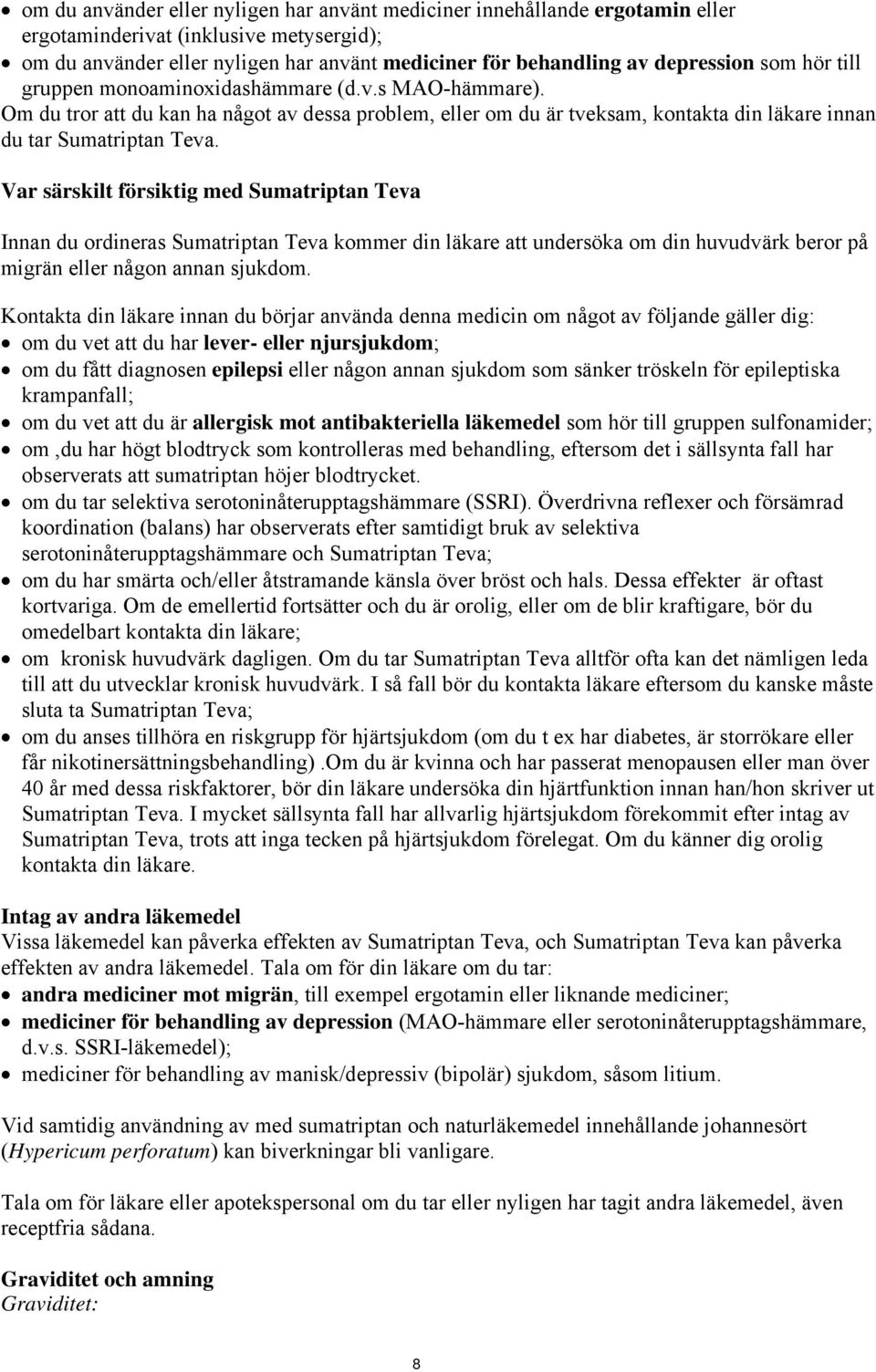 Var särskilt försiktig med Sumatriptan Teva Innan du ordineras Sumatriptan Teva kommer din läkare att undersöka om din huvudvärk beror på migrän eller någon annan sjukdom.