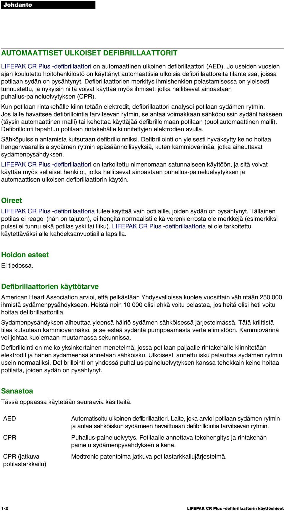 Defibrillaattorien merkitys ihmishenkien pelastamisessa on yleisesti tunnustettu, ja nykyisin niitä voivat käyttää myös ihmiset, jotka hallitsevat ainoastaan puhallus-paineluelvytyksen (CPR).