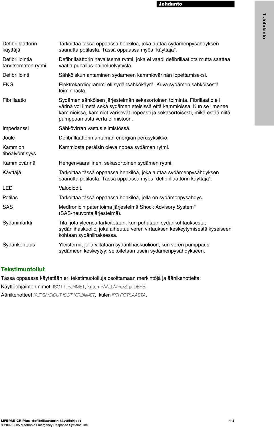 Defibrillaattorin havaitsema rytmi, joka ei vaadi defibrillaatiota mutta saattaa vaatia puhallus-paineluelvytystä. Sähköiskun antaminen sydämeen kammiovärinän lopettamiseksi.