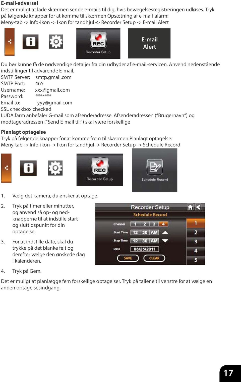 detaljer fra din udbyder af e-mail-servicen. Anvend nedenstående indstillinger til advarende E-mail. SMTP Server: smtp.gmail.com SMTP Port: 465 Username: xxx@gmail.