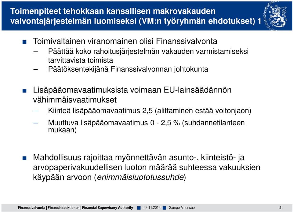 vähimmäisvaatimukset Kiinteä lisäpääomavaatimus 2,5 (alittaminen estää voitonjaon) Muuttuva lisäpääomavaatimus 0-2,5 % (suhdannetilanteen mukaan) Mahdollisuus rajoittaa