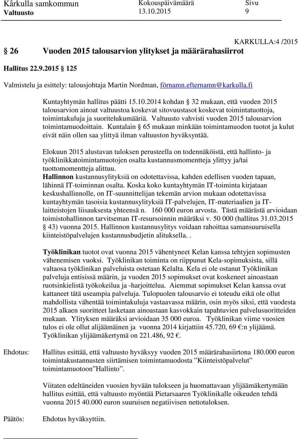 vahvisti vuoden 2015 talousarvion toimintamuodoittain. Kuntalain 65 mukaan minkään toimintamuodon tuotot ja kulut eivät näin ollen saa ylittyä ilman valtuuston hyväksyntää.