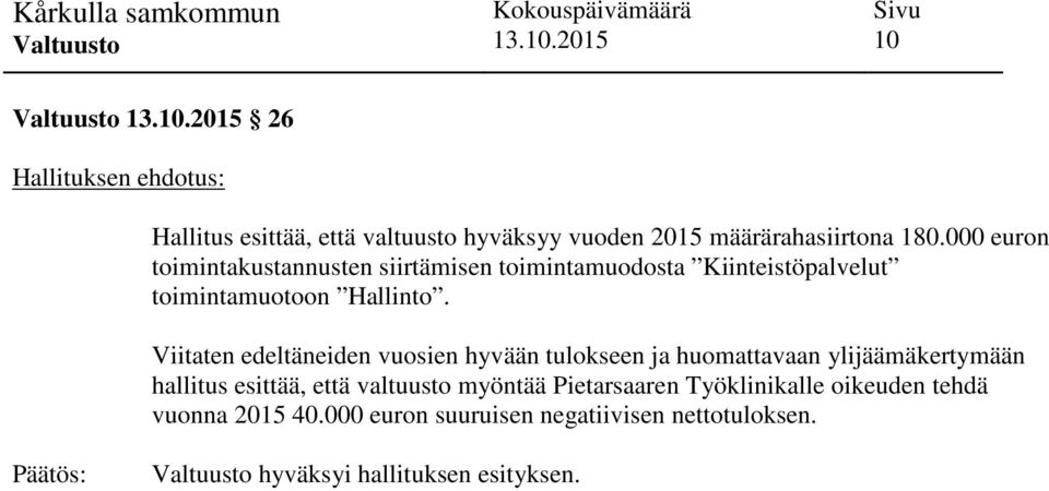 Viitaten edeltäneiden vuosien hyvään tulokseen ja huomattavaan ylijäämäkertymään hallitus esittää, että valtuusto