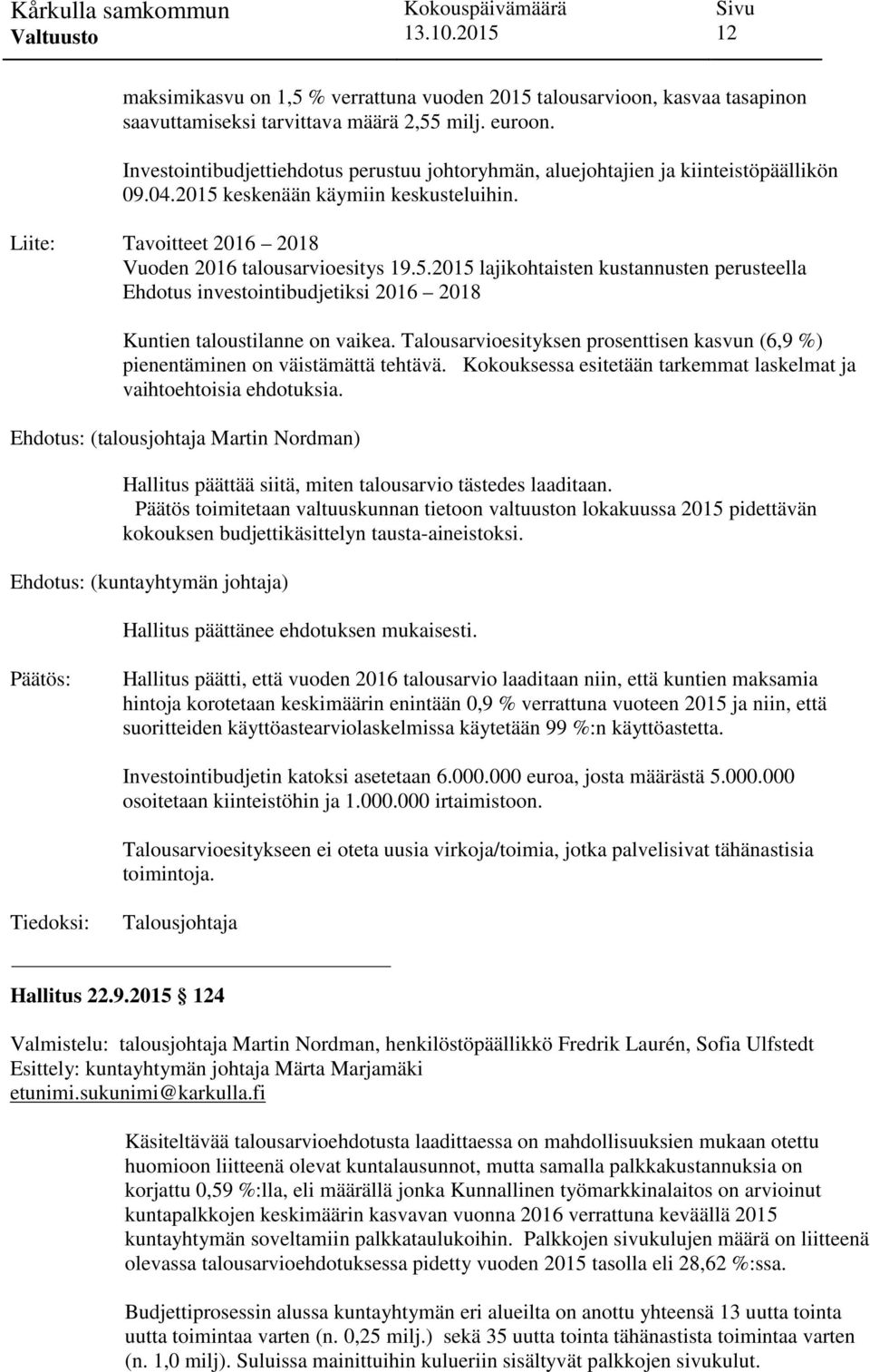 keskenään käymiin keskusteluihin. Liite: Tavoitteet 2016 2018 Vuoden 2016 talousarvioesitys 19.5.