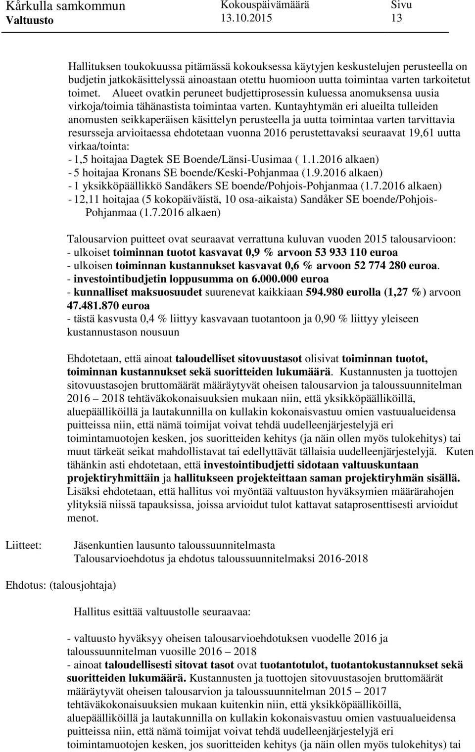 Kuntayhtymän eri alueilta tulleiden anomusten seikkaperäisen käsittelyn perusteella ja uutta toimintaa varten tarvittavia resursseja arvioitaessa ehdotetaan vuonna 2016 perustettavaksi seuraavat