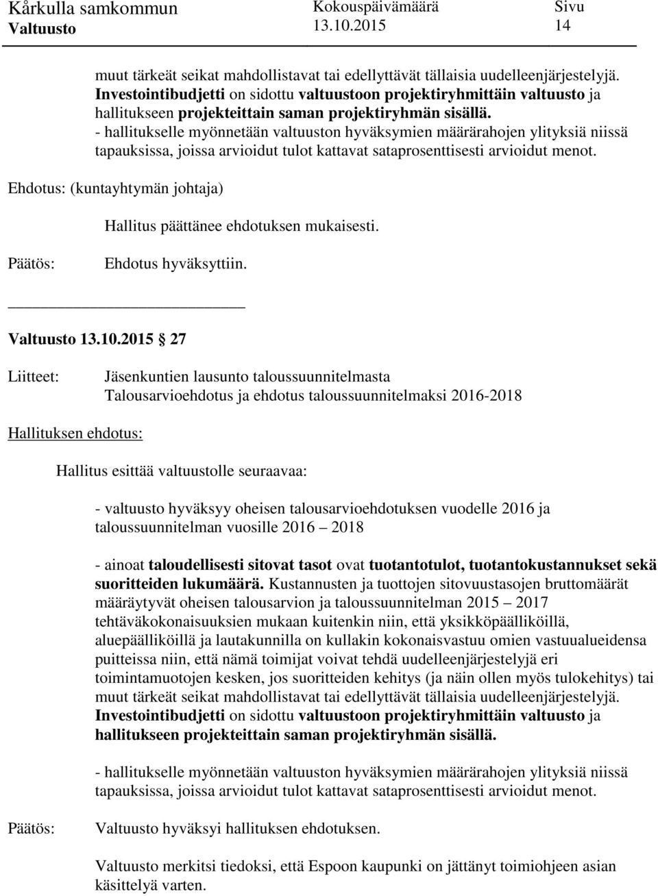 - hallitukselle myönnetään valtuuston hyväksymien määrärahojen ylityksiä niissä tapauksissa, joissa arvioidut tulot kattavat sataprosenttisesti arvioidut menot.