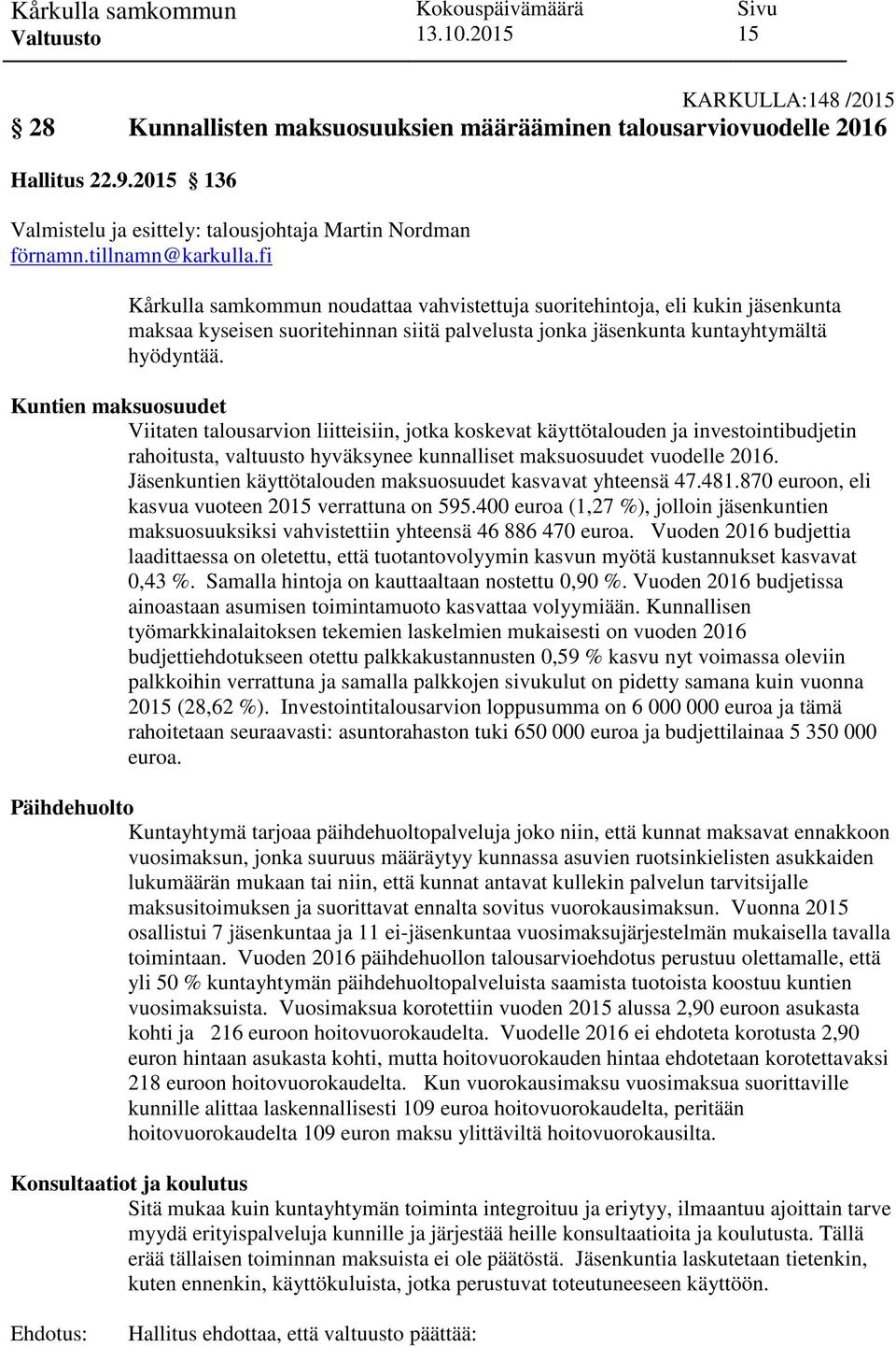 Kuntien maksuosuudet Viitaten talousarvion liitteisiin, jotka koskevat käyttötalouden ja investointibudjetin rahoitusta, valtuusto hyväksynee kunnalliset maksuosuudet vuodelle 2016.