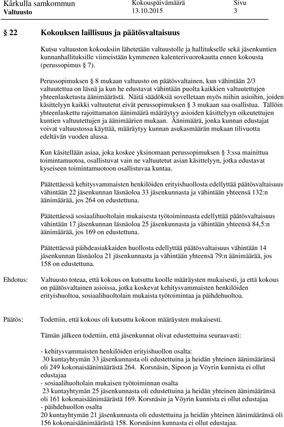 Perussopimuksen 8 mukaan valtuusto on päätösvaltainen, kun vähintään 2/3 valtuutettua on läsnä ja kun he edustavat vähintään puolta kaikkien valtuutettujen yhteenlasketusta äänimäärästä.