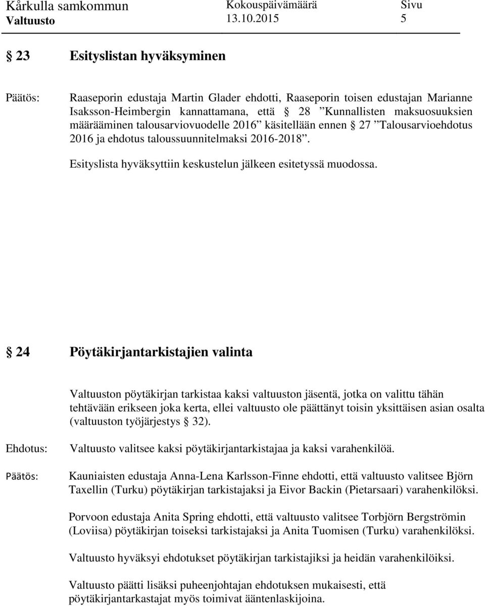 24 Pöytäkirjantarkistajien valinta n pöytäkirjan tarkistaa kaksi valtuuston jäsentä, jotka on valittu tähän tehtävään erikseen joka kerta, ellei valtuusto ole päättänyt toisin yksittäisen asian