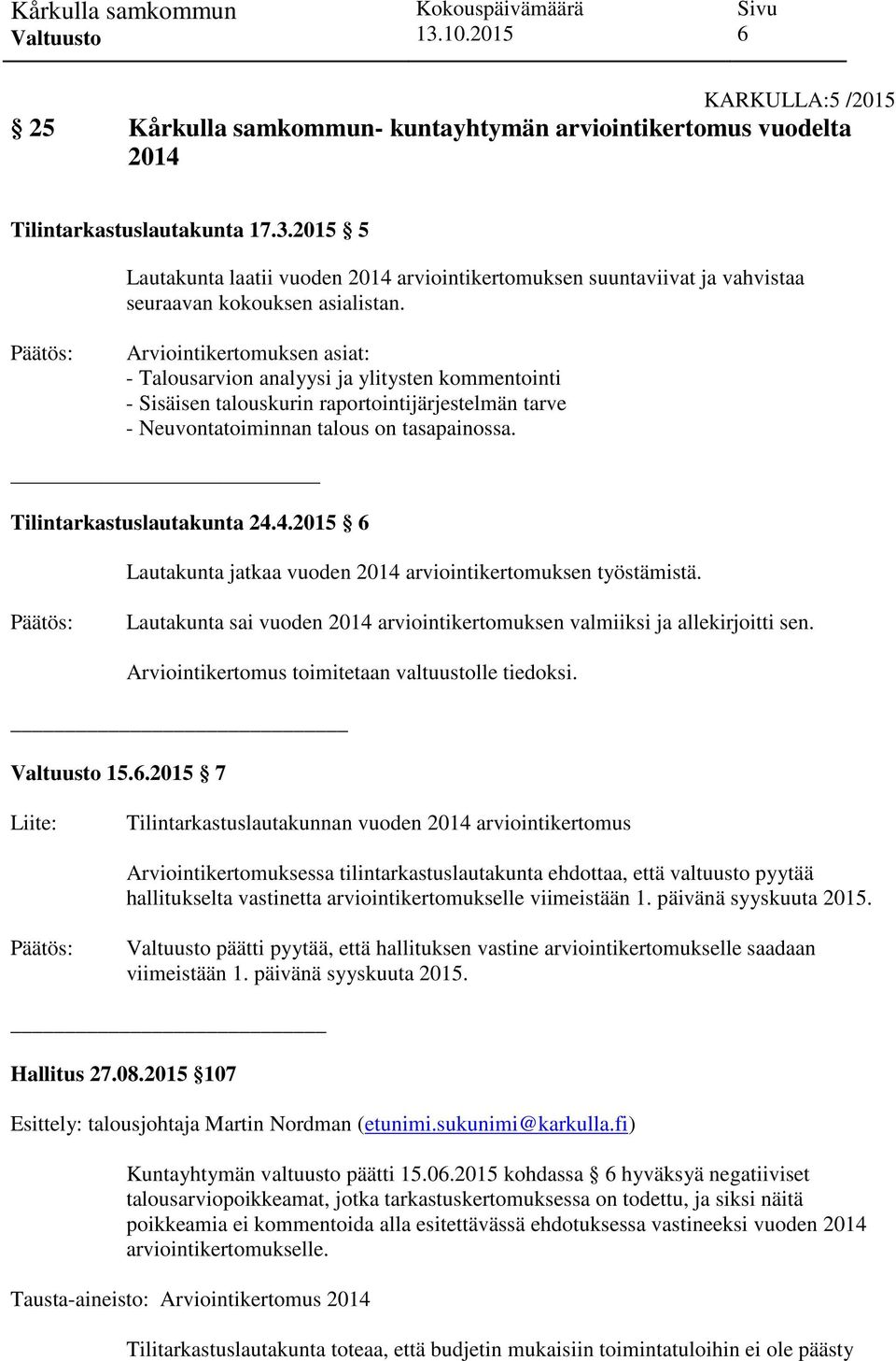 Arviointikertomuksen asiat: - Talousarvion analyysi ja ylitysten kommentointi - Sisäisen talouskurin raportointijärjestelmän tarve - Neuvontatoiminnan talous on tasapainossa.