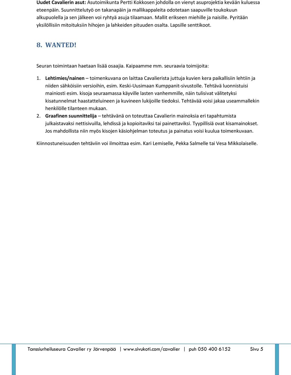 Pyritään yksilöllisiin mitoituksiin hihojen ja lahkeiden pituuden osalta. Lapsille senttikoot. 8. WANTED! Seuran toimintaan haetaan lisää osaajia. Kaipaamme mm. seuraavia toimijoita: 1.