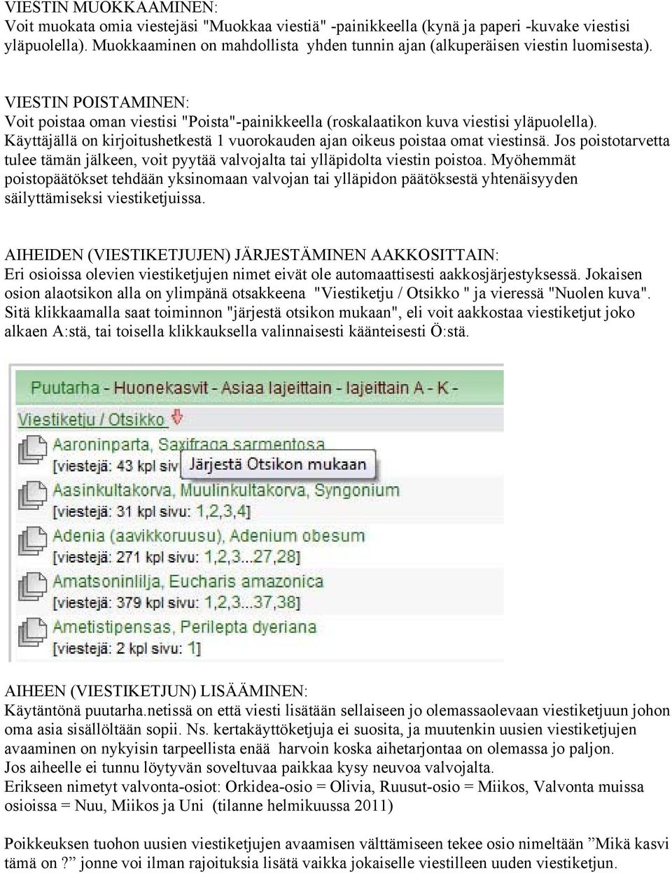 Käyttäjällä on kirjoitushetkestä 1 vuorokauden ajan oikeus poistaa omat viestinsä. Jos poistotarvetta tulee tämän jälkeen, voit pyytää valvojalta tai ylläpidolta viestin poistoa.