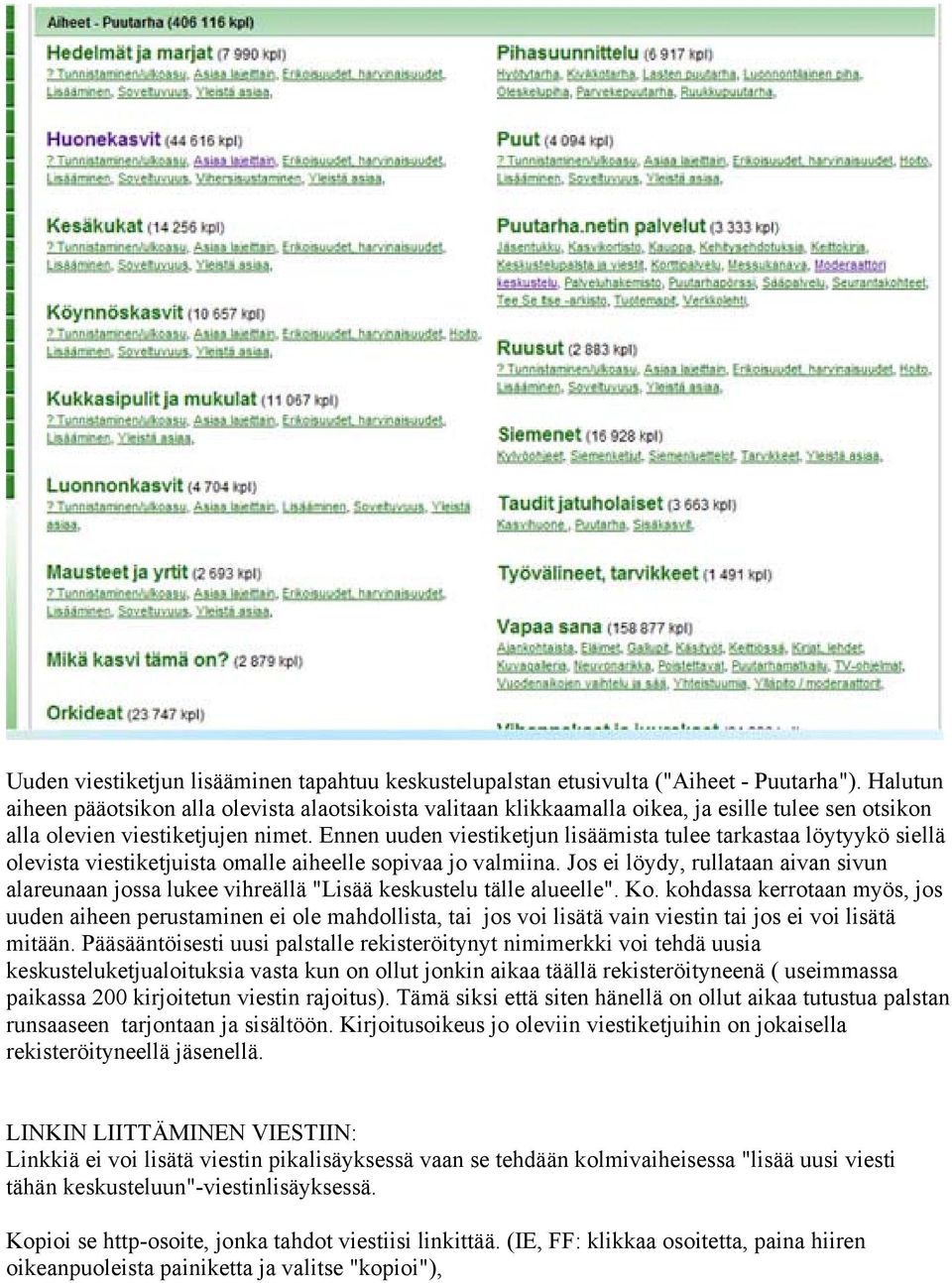 Ennen uuden viestiketjun lisäämista tulee tarkastaa löytyykö siellä olevista viestiketjuista omalle aiheelle sopivaa jo valmiina.