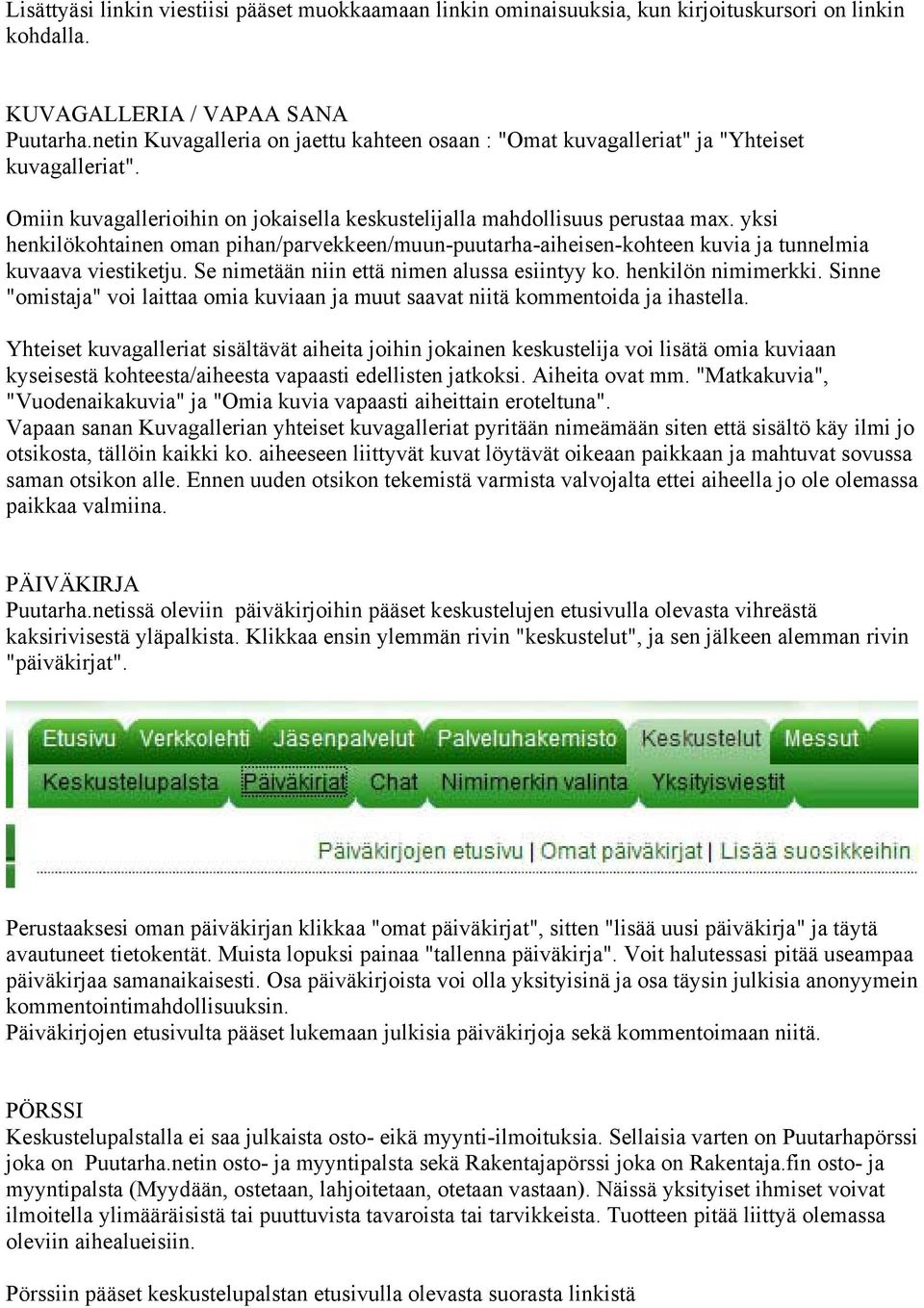 yksi henkilökohtainen oman pihan/parvekkeen/muun-puutarha-aiheisen-kohteen kuvia ja tunnelmia kuvaava viestiketju. Se nimetään niin että nimen alussa esiintyy ko. henkilön nimimerkki.