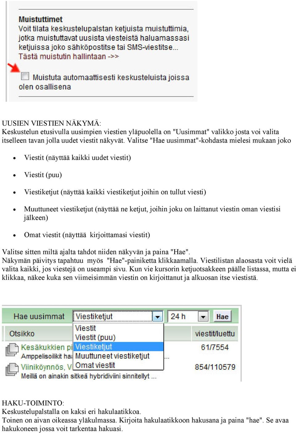 (näyttää ne ketjut, joihin joku on laittanut viestin oman viestisi jälkeen) Omat viestit (näyttää kirjoittamasi viestit) Valitse sitten miltä ajalta tahdot niiden näkyvän ja paina "Hae".