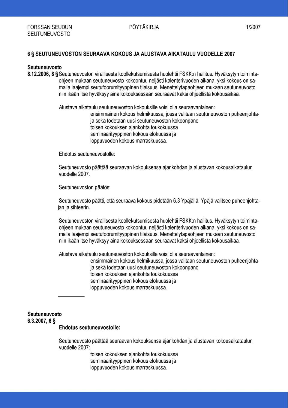 Menettelytapaohjeen mukaan seutuneuvosto niin ikään itse hyväksyy aina kokouksessaan seuraavat kaksi ohjeellista kokousaikaa.