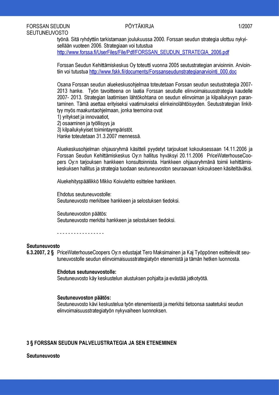 fi/documents/forssanseudunstrategianarviointi_000.doc Osana Forssan seudun aluekeskusohjelmaa toteutetaan Forssan seudun seutustrategia 2007-2013 hanke.