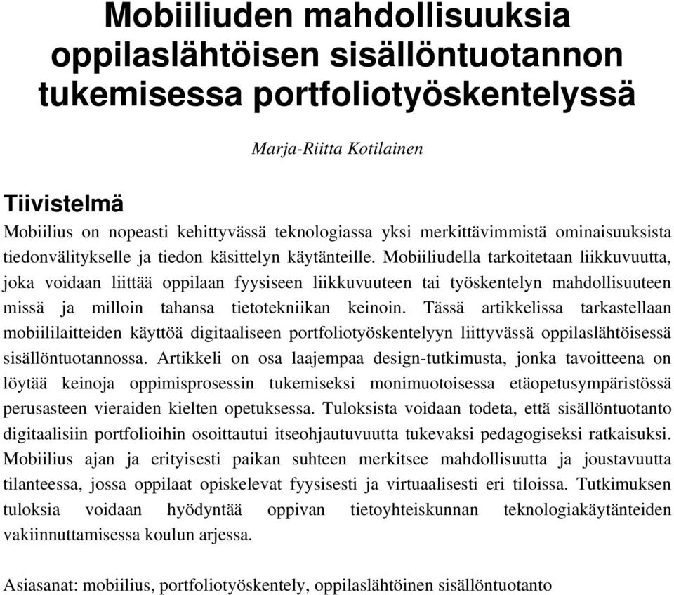 Mobiiliudella tarkoitetaan liikkuvuutta, joka voidaan liittää oppilaan fyysiseen liikkuvuuteen tai työskentelyn mahdollisuuteen missä ja milloin tahansa tietotekniikan keinoin.