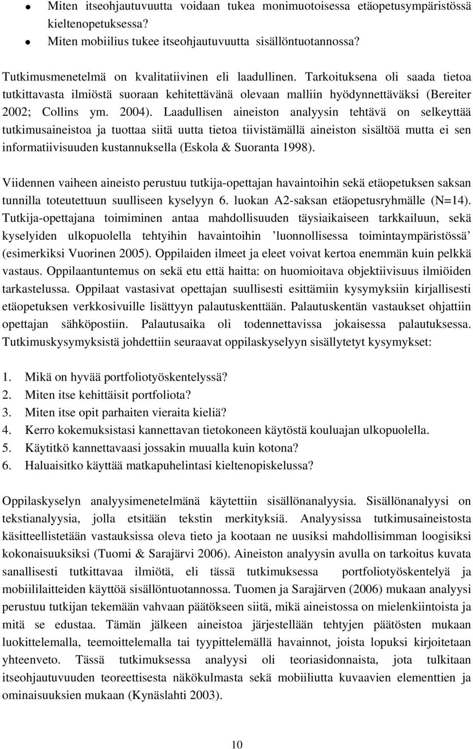 Laadullisen aineiston analyysin tehtävä on selkeyttää tutkimusaineistoa ja tuottaa siitä uutta tietoa tiivistämällä aineiston sisältöä mutta ei sen informatiivisuuden kustannuksella (Eskola &