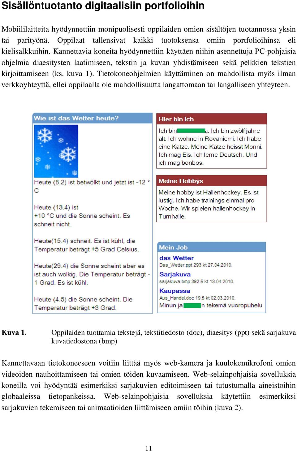 Kannettavia koneita hyödynnettiin käyttäen niihin asennettuja PC-pohjaisia ohjelmia diaesitysten laatimiseen, tekstin ja kuvan yhdistämiseen sekä pelkkien tekstien kirjoittamiseen (ks. kuva 1).