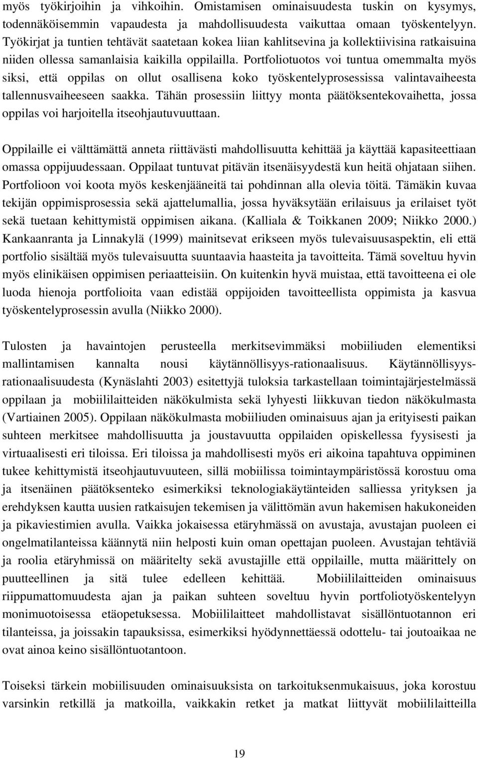 Portfoliotuotos voi tuntua omemmalta myös siksi, että oppilas on ollut osallisena koko työskentelyprosessissa valintavaiheesta tallennusvaiheeseen saakka.