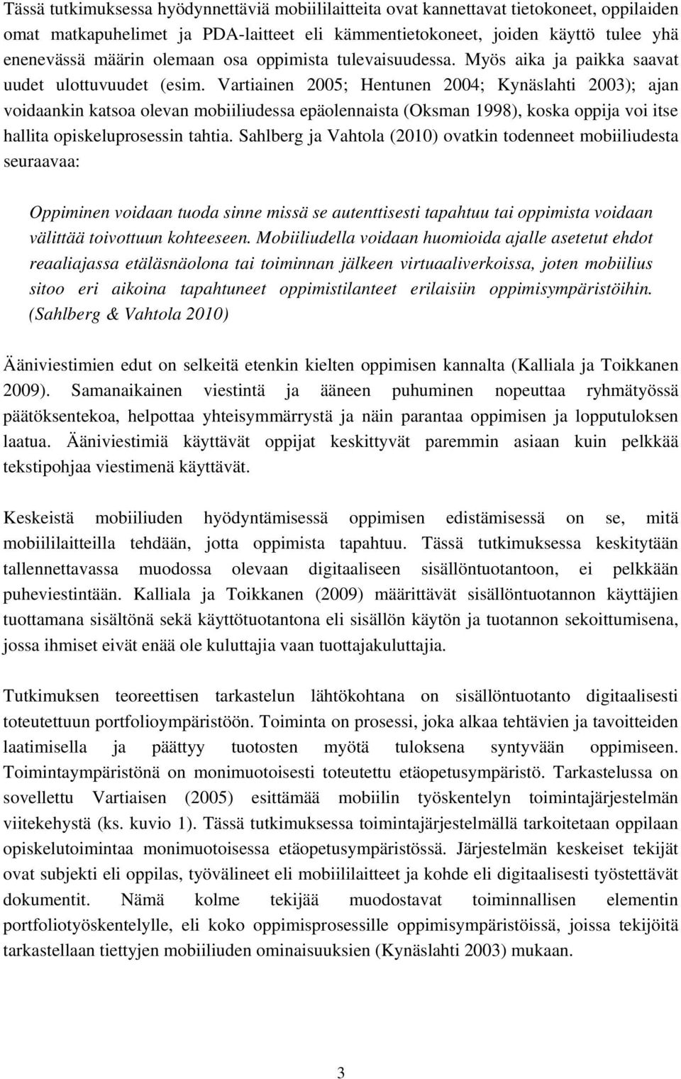 Vartiainen 2005; Hentunen 2004; Kynäslahti 2003); ajan voidaankin katsoa olevan mobiiliudessa epäolennaista (Oksman 1998), koska oppija voi itse hallita opiskeluprosessin tahtia.