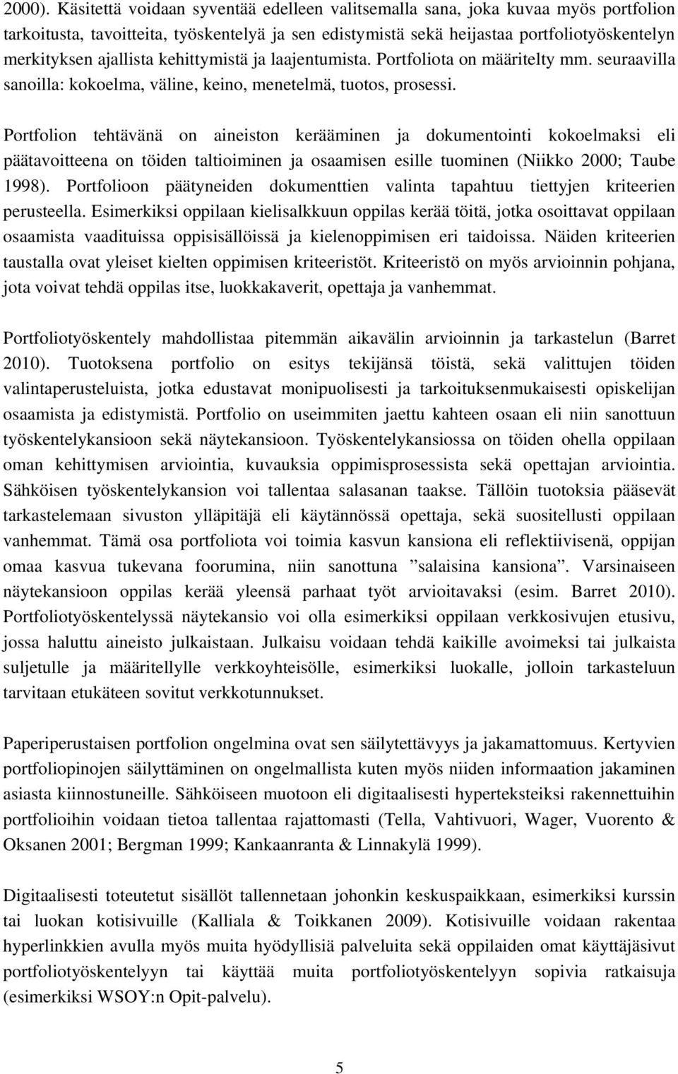 kehittymistä ja laajentumista. Portfoliota on määritelty mm. seuraavilla sanoilla: kokoelma, väline, keino, menetelmä, tuotos, prosessi.