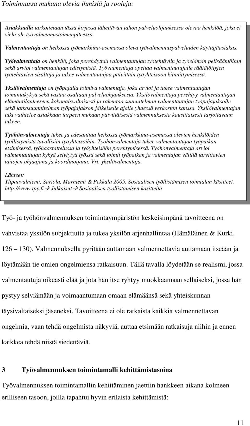 Työvalmentaja on henkilö, joka perehdyttää valmentautujan työtehtäviin ja työelämän pelisääntöihin sekä arvioi valmentautujan edistymistä.