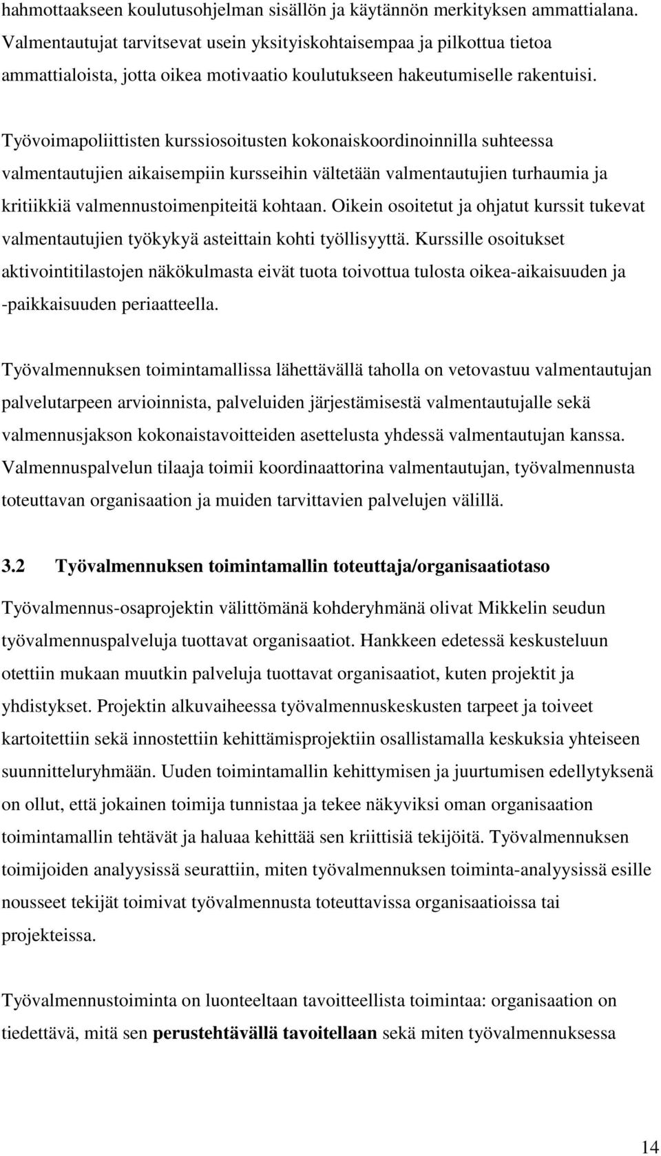 Työvoimapoliittisten kurssiosoitusten kokonaiskoordinoinnilla suhteessa valmentautujien aikaisempiin kursseihin vältetään valmentautujien turhaumia ja kritiikkiä valmennustoimenpiteitä kohtaan.