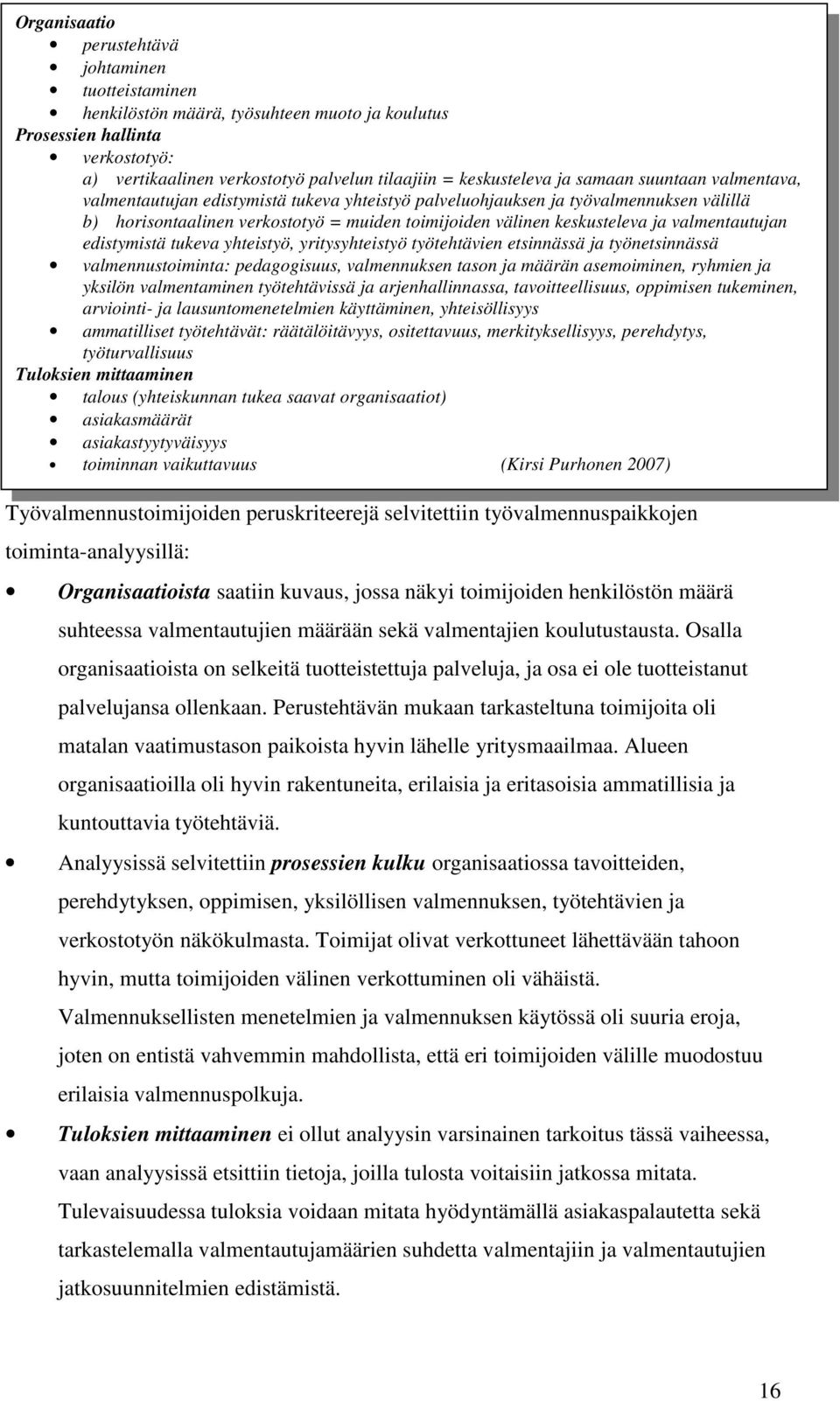 valmentautujan edistymistä tukeva yhteistyö, yritysyhteistyö työtehtävien etsinnässä ja työnetsinnässä valmennustoiminta: pedagogisuus, valmennuksen tason ja määrän asemoiminen, ryhmien ja yksilön