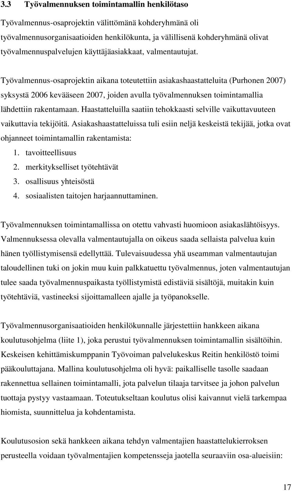 Työvalmennus-osaprojektin aikana toteutettiin asiakashaastatteluita (Purhonen 2007) syksystä 2006 kevääseen 2007, joiden avulla työvalmennuksen toimintamallia lähdettiin rakentamaan.