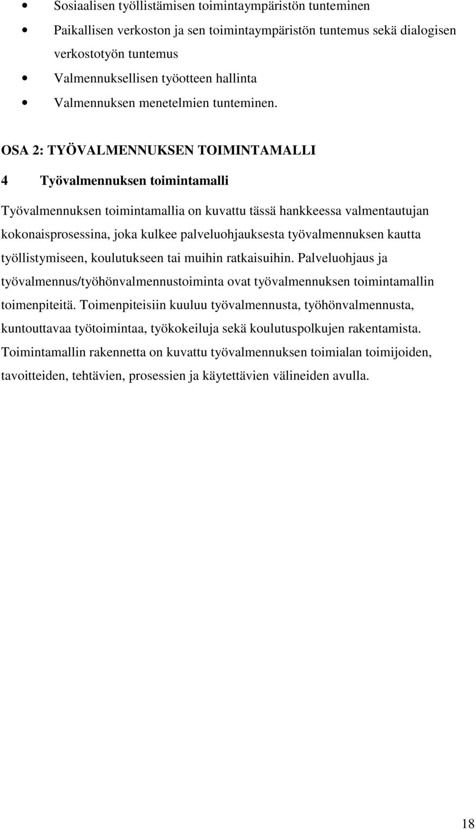 OSA 2: TYÖVALMENNUKSEN TOIMINTAMALLI 4 Työvalmennuksen toimintamalli Työvalmennuksen toimintamallia on kuvattu tässä hankkeessa valmentautujan kokonaisprosessina, joka kulkee palveluohjauksesta