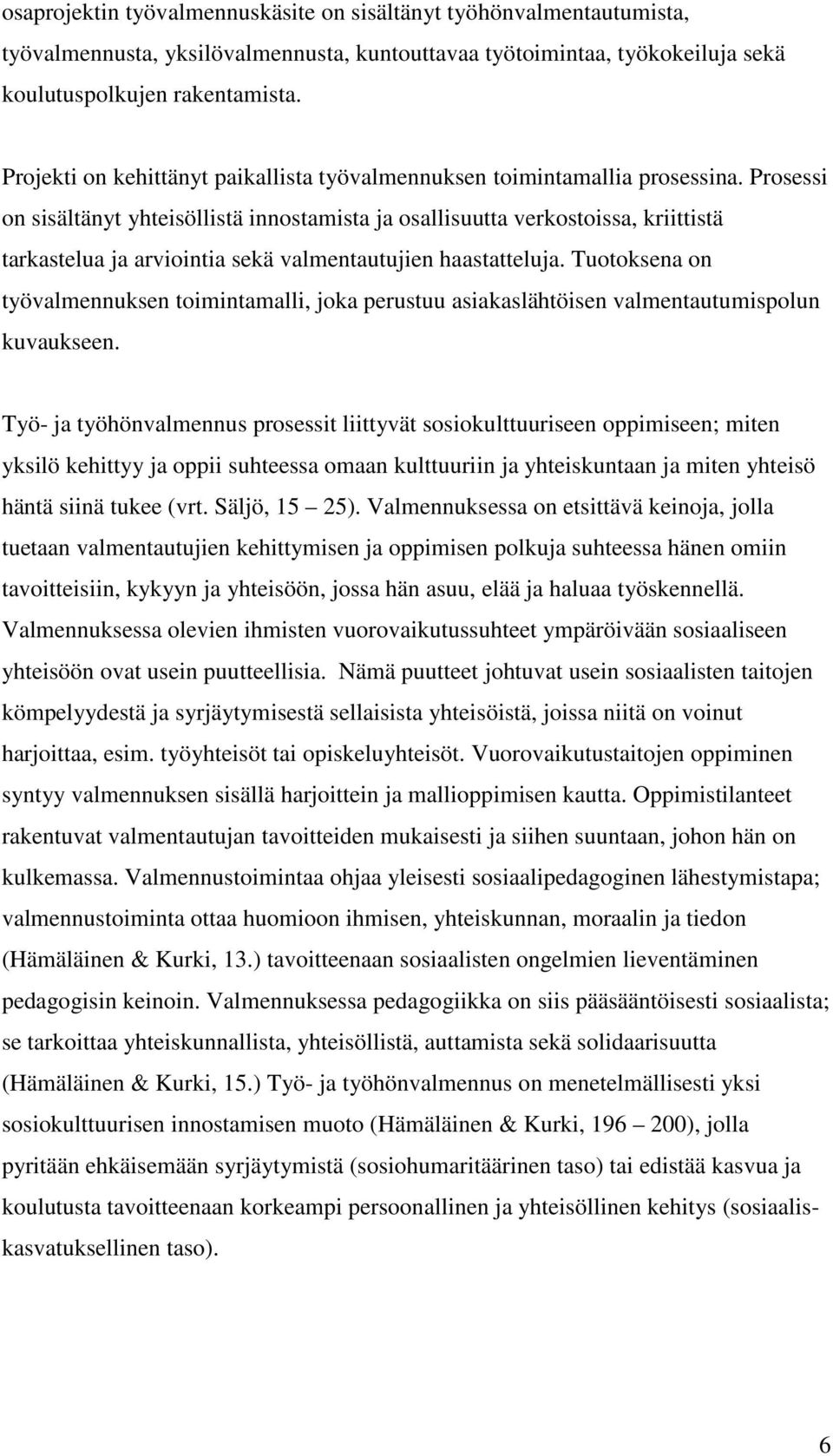 Prosessi on sisältänyt yhteisöllistä innostamista ja osallisuutta verkostoissa, kriittistä tarkastelua ja arviointia sekä valmentautujien haastatteluja.