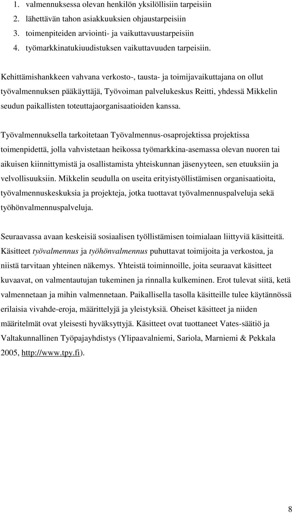 Kehittämishankkeen vahvana verkosto-, tausta- ja toimijavaikuttajana on ollut työvalmennuksen pääkäyttäjä, Työvoiman palvelukeskus Reitti, yhdessä Mikkelin seudun paikallisten