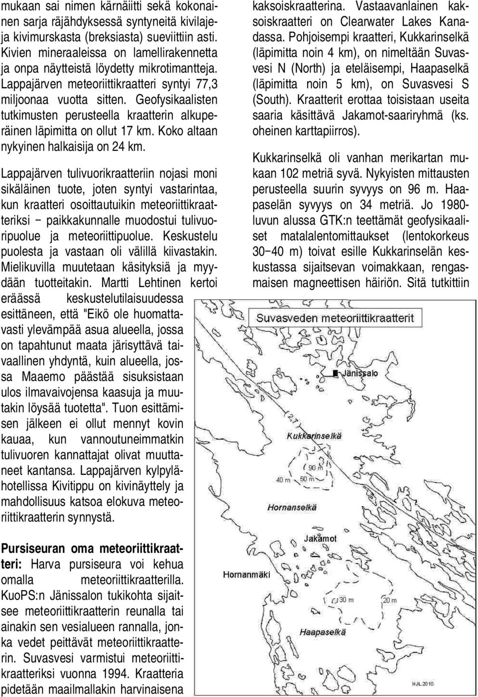 Geofysikaalisten tutkimusten perusteella kraatterin alkuperäinen läpimitta on ollut 17 km. Koko altaan nykyinen halkaisija on 24 km.