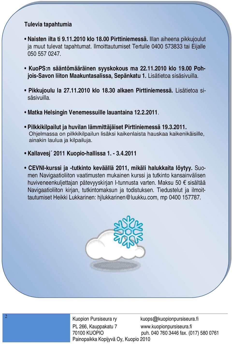 Lisätietoa sisäsivuilla. Matka Helsingin Venemessuille lauantaina 12.2.2011. Pilkkikilpailut ja huvilan lämmittäjäiset Pirttiniemessä 19.3.2011. Ohjelmassa on pilkkikilpailun lisäksi kaikenlaista hauskaa kaikenikäisille, ainakin laulua ja kilpailuja.