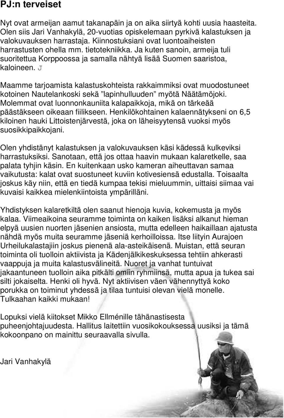 J Maamme tarjoamista kalastuskohteista rakkaimmiksi ovat muodostuneet kotoinen Nautelankoski sekä lapinhulluuden myötä Näätämöjoki.