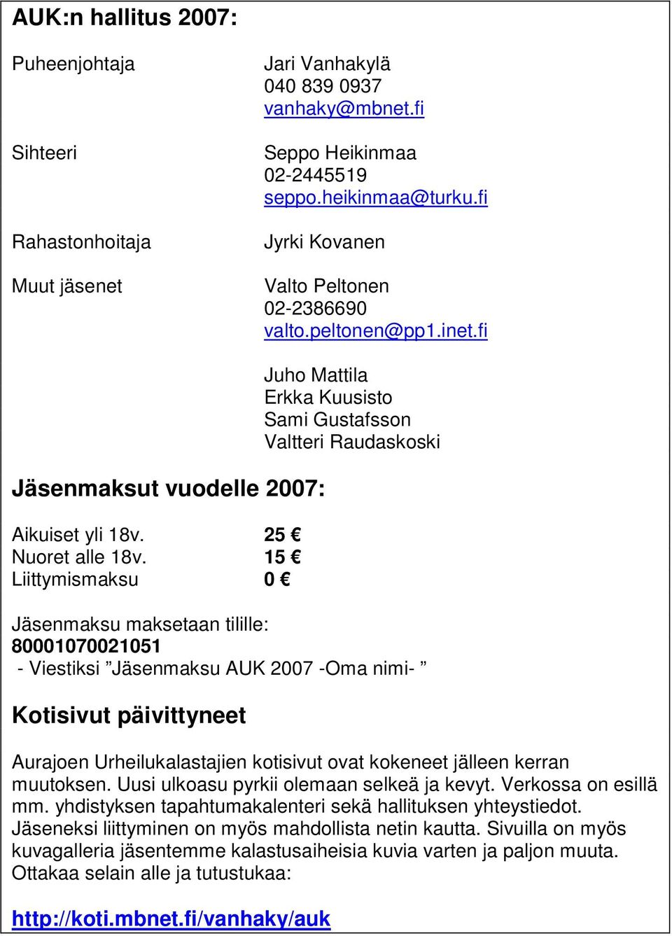 15 Liittymismaksu 0 Juho Mattila Erkka Kuusisto Sami Gustafsson Valtteri Raudaskoski Jäsenmaksu maksetaan tilille: 80001070021051 - Viestiksi Jäsenmaksu AUK 2007 -Oma nimi- Kotisivut päivittyneet