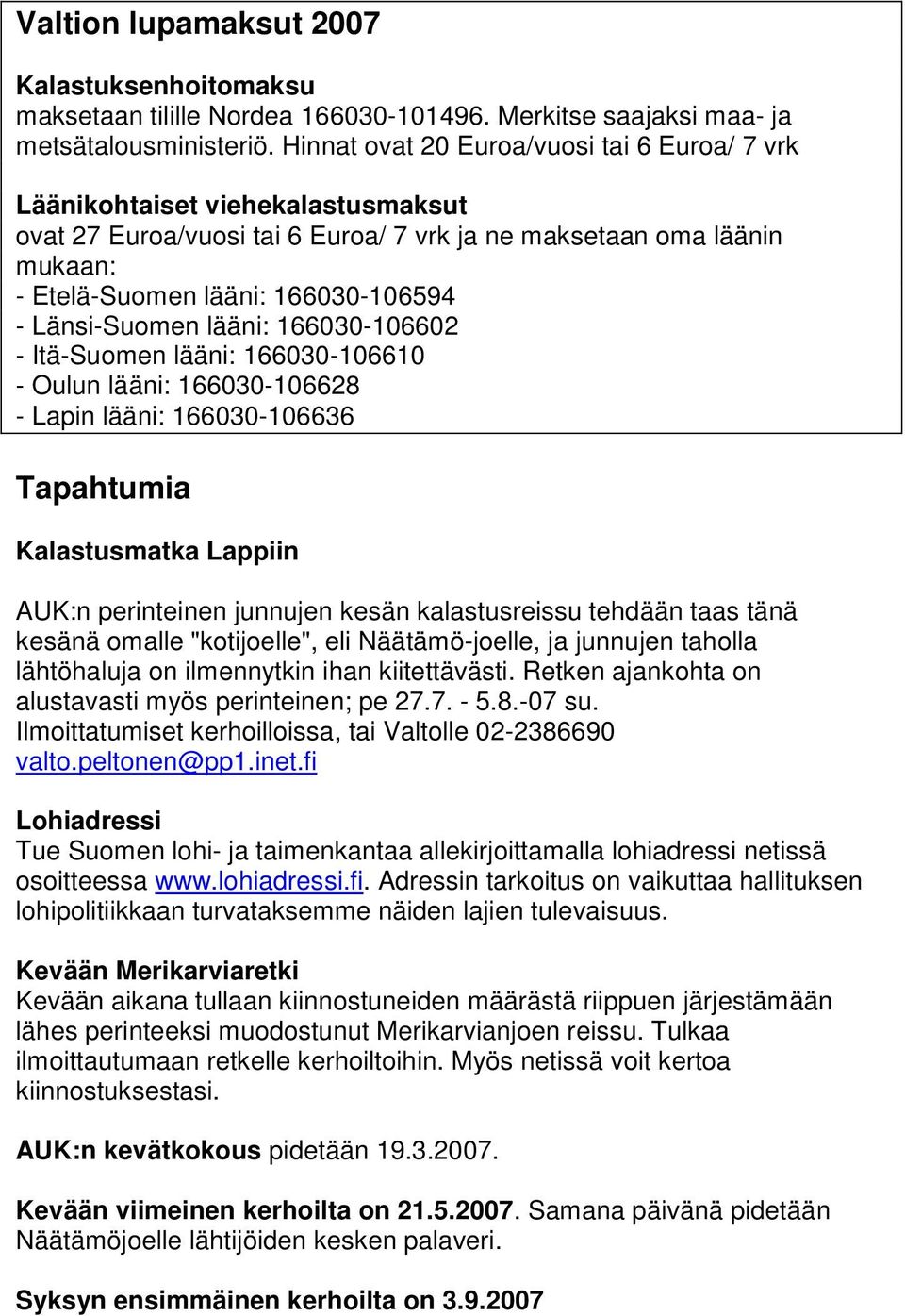 Länsi-Suomen lääni: 166030-106602 - Itä-Suomen lääni: 166030-106610 - Oulun lääni: 166030-106628 - Lapin lääni: 166030-106636 Tapahtumia Kalastusmatka Lappiin AUK:n perinteinen junnujen kesän