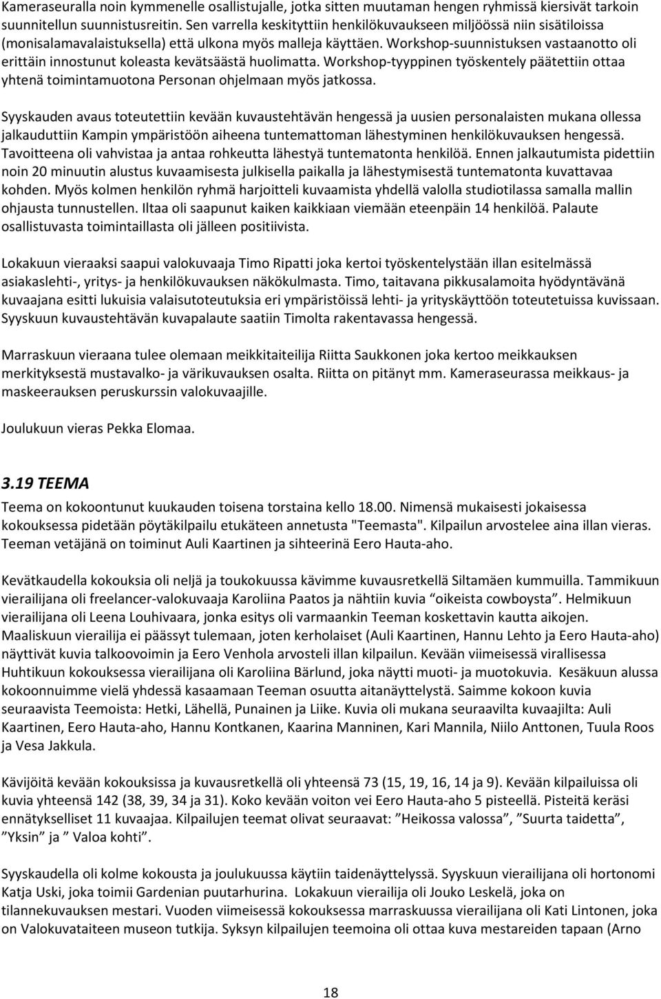 Workshop-suunnistuksen vastaanotto oli erittäin innostunut koleasta kevätsäästä huolimatta. Workshop-tyyppinen työskentely päätettiin ottaa yhtenä toimintamuotona Personan ohjelmaan myös jatkossa.