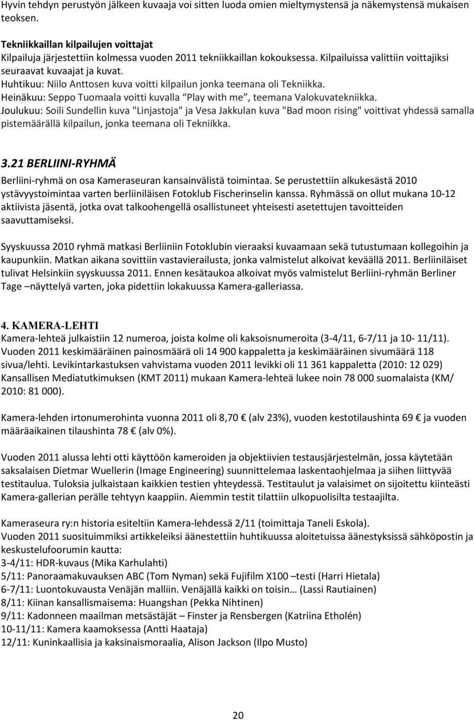 Huhtikuu: Niilo Anttosen kuva voitti kilpailun jonka teemana oli Tekniikka. Heinäkuu: Seppo Tuomaala voitti kuvalla Play with me, teemana Valokuvatekniikka.