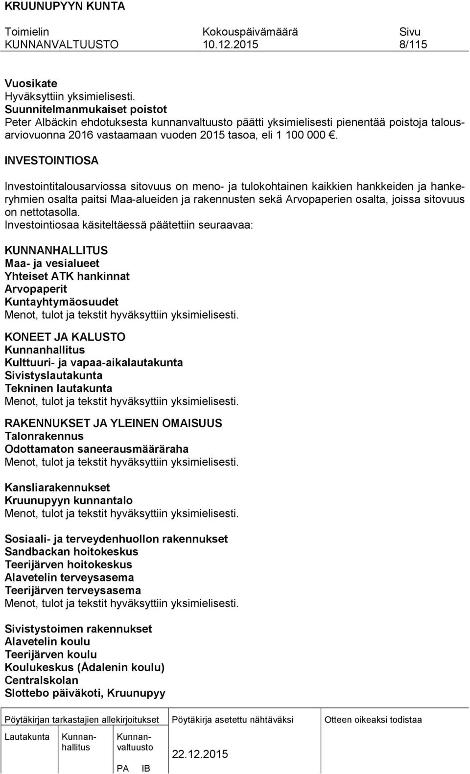 INVESTOINTIOSA Investointitalousarviossa sitovuus on meno- ja tulokohtainen kaikkien hankkeiden ja hankeryhmien osalta paitsi Maa-alueiden ja rakennusten sekä Arvopaperien osalta, joissa sitovuus on