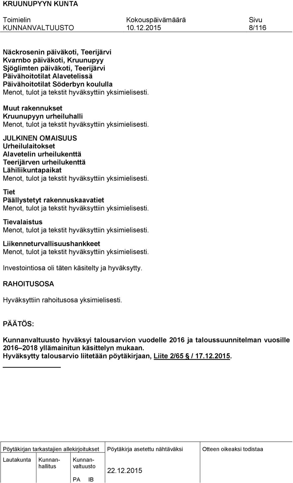 JULKINEN OMAISUUS Urheilulaitokset Alavetelin urheilukenttä Teerijärven urheilukenttä Lähiliikuntapaikat Menot, tulot ja tekstit hyväksyttiin yksimielisesti.