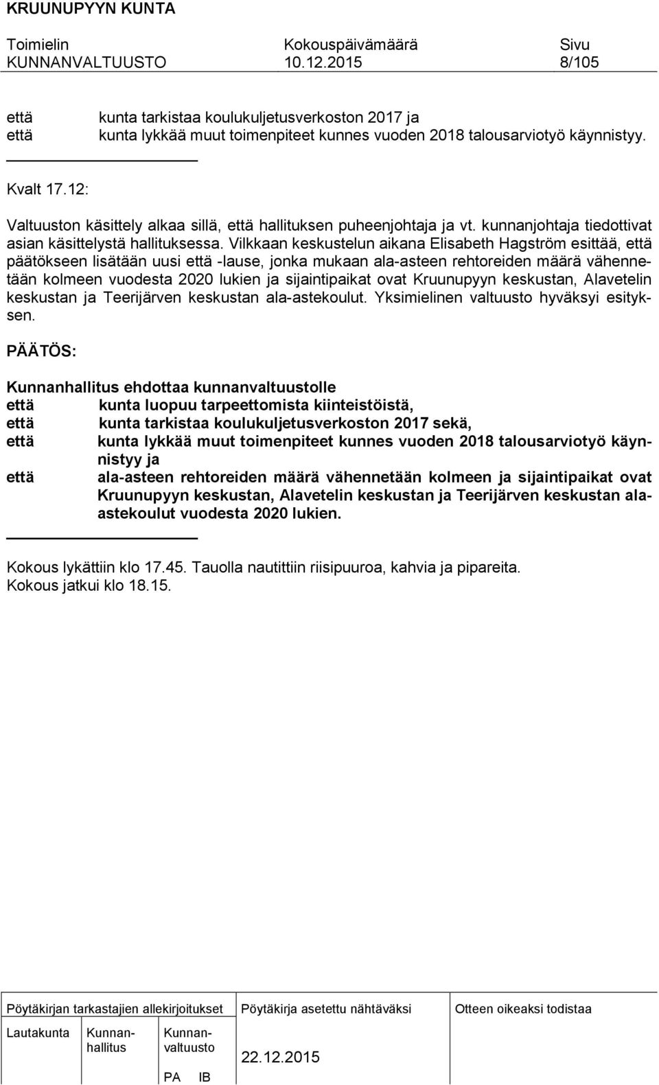 Vilkkaan keskustelun aikana Elisabeth Hagström esittää, että päätökseen lisätään uusi että -lause, jonka mukaan ala-asteen rehtoreiden määrä vähennetään kolmeen vuodesta 2020 lukien ja sijaintipaikat